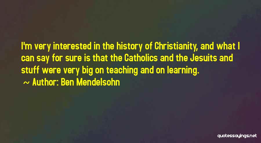 Ben Mendelsohn Quotes: I'm Very Interested In The History Of Christianity, And What I Can Say For Sure Is That The Catholics And