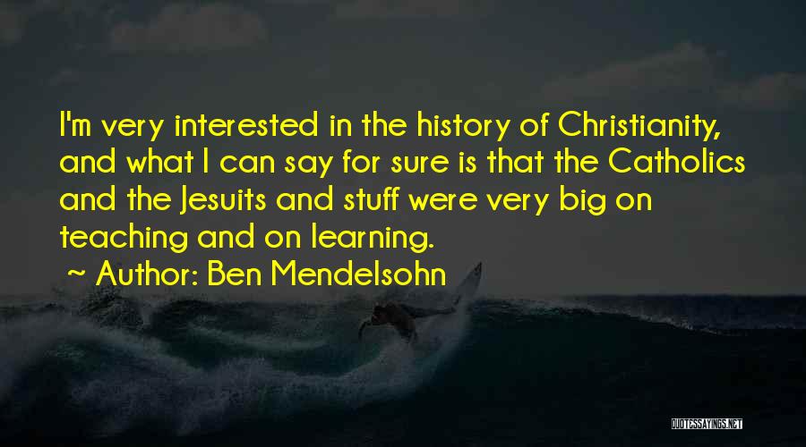 Ben Mendelsohn Quotes: I'm Very Interested In The History Of Christianity, And What I Can Say For Sure Is That The Catholics And