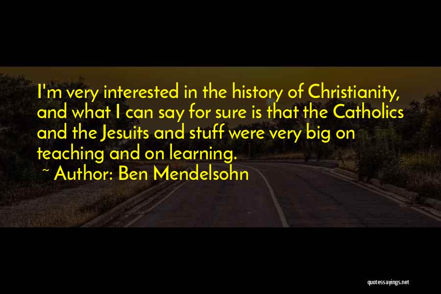 Ben Mendelsohn Quotes: I'm Very Interested In The History Of Christianity, And What I Can Say For Sure Is That The Catholics And
