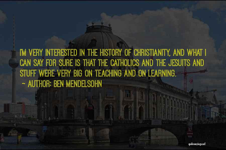 Ben Mendelsohn Quotes: I'm Very Interested In The History Of Christianity, And What I Can Say For Sure Is That The Catholics And