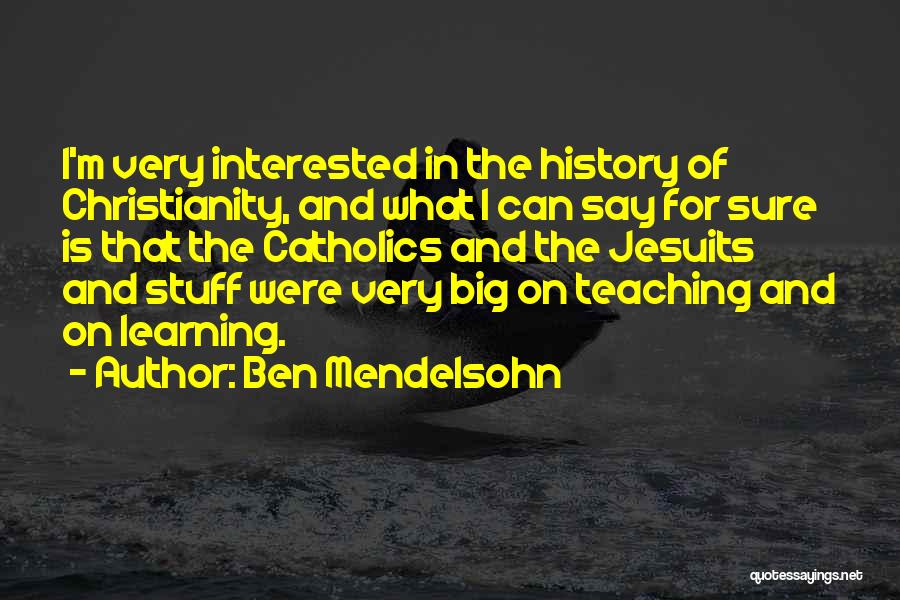 Ben Mendelsohn Quotes: I'm Very Interested In The History Of Christianity, And What I Can Say For Sure Is That The Catholics And