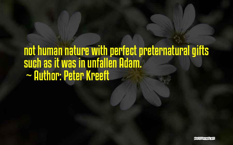 Peter Kreeft Quotes: Not Human Nature With Perfect Preternatural Gifts Such As It Was In Unfallen Adam.