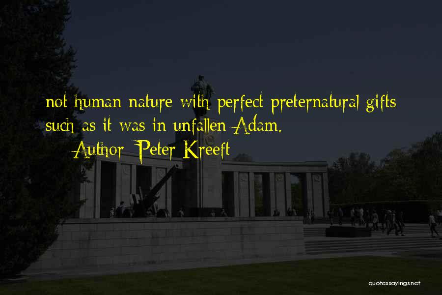 Peter Kreeft Quotes: Not Human Nature With Perfect Preternatural Gifts Such As It Was In Unfallen Adam.