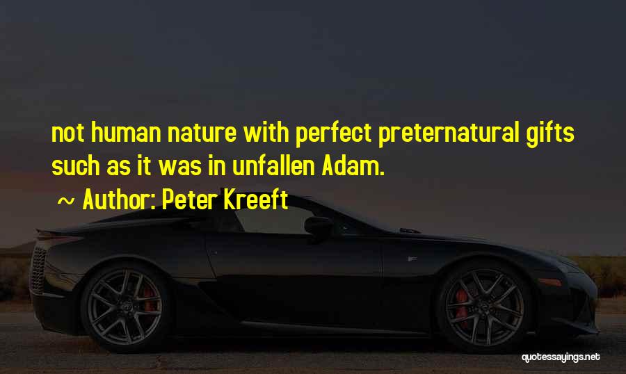 Peter Kreeft Quotes: Not Human Nature With Perfect Preternatural Gifts Such As It Was In Unfallen Adam.