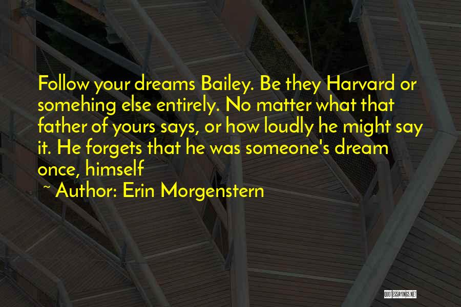 Erin Morgenstern Quotes: Follow Your Dreams Bailey. Be They Harvard Or Somehing Else Entirely. No Matter What That Father Of Yours Says, Or