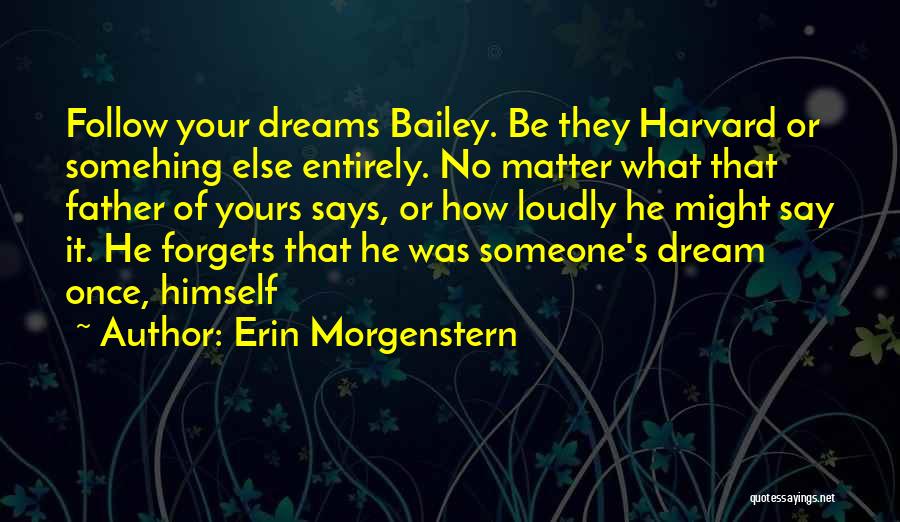 Erin Morgenstern Quotes: Follow Your Dreams Bailey. Be They Harvard Or Somehing Else Entirely. No Matter What That Father Of Yours Says, Or