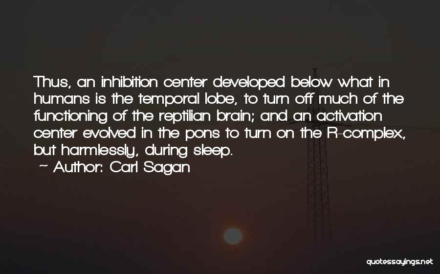 Carl Sagan Quotes: Thus, An Inhibition Center Developed Below What In Humans Is The Temporal Lobe, To Turn Off Much Of The Functioning