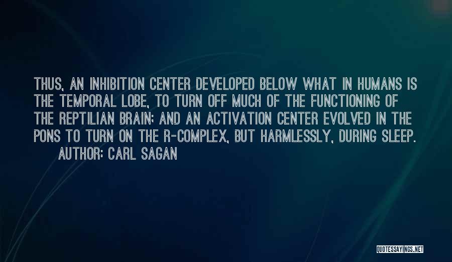 Carl Sagan Quotes: Thus, An Inhibition Center Developed Below What In Humans Is The Temporal Lobe, To Turn Off Much Of The Functioning