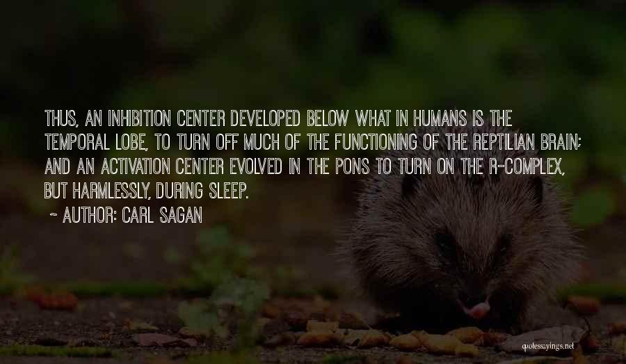 Carl Sagan Quotes: Thus, An Inhibition Center Developed Below What In Humans Is The Temporal Lobe, To Turn Off Much Of The Functioning