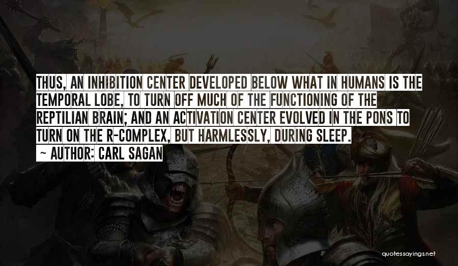 Carl Sagan Quotes: Thus, An Inhibition Center Developed Below What In Humans Is The Temporal Lobe, To Turn Off Much Of The Functioning