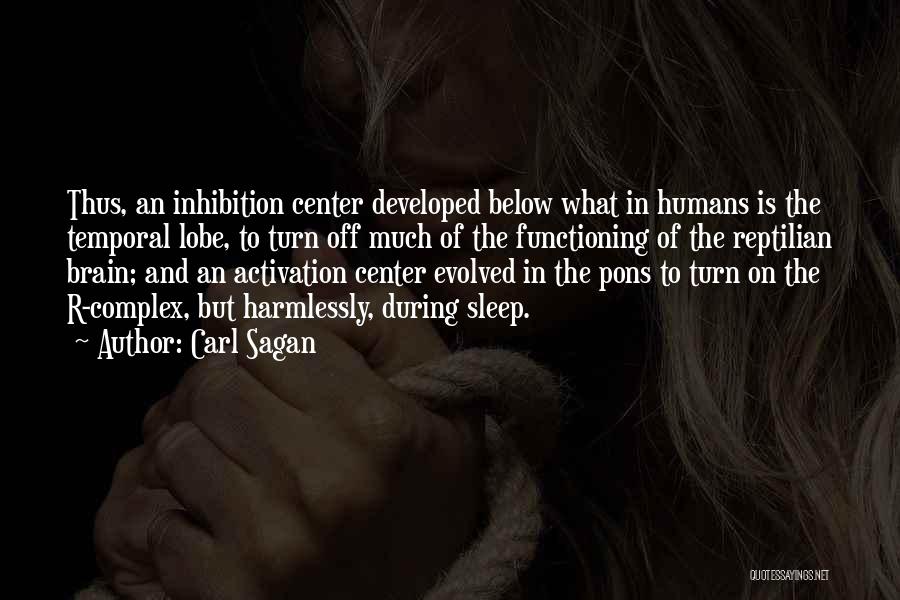 Carl Sagan Quotes: Thus, An Inhibition Center Developed Below What In Humans Is The Temporal Lobe, To Turn Off Much Of The Functioning