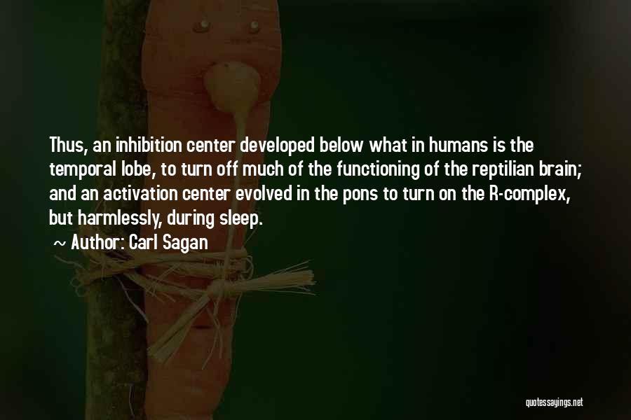 Carl Sagan Quotes: Thus, An Inhibition Center Developed Below What In Humans Is The Temporal Lobe, To Turn Off Much Of The Functioning