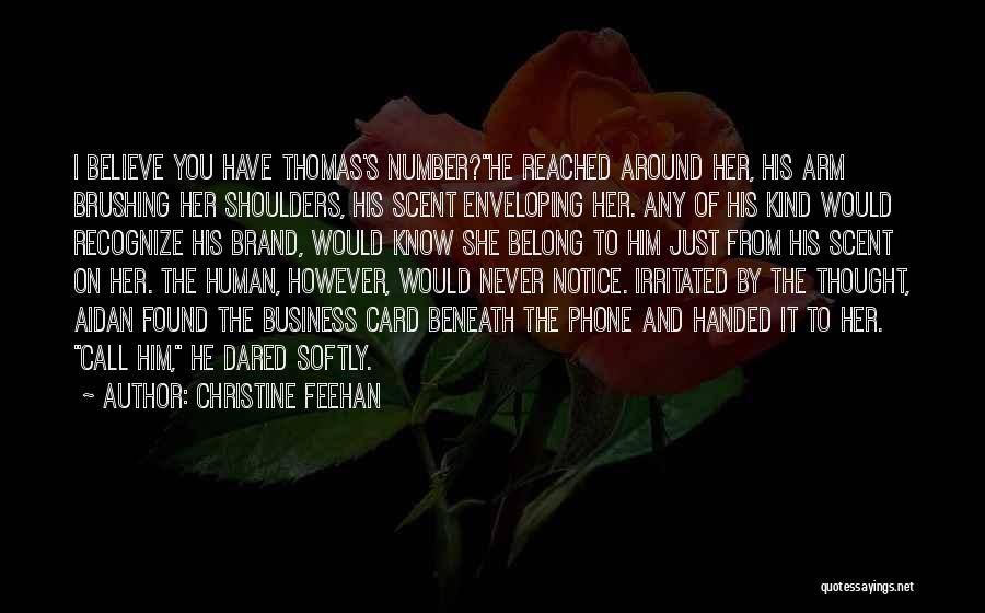 Christine Feehan Quotes: I Believe You Have Thomas's Number?he Reached Around Her, His Arm Brushing Her Shoulders, His Scent Enveloping Her. Any Of