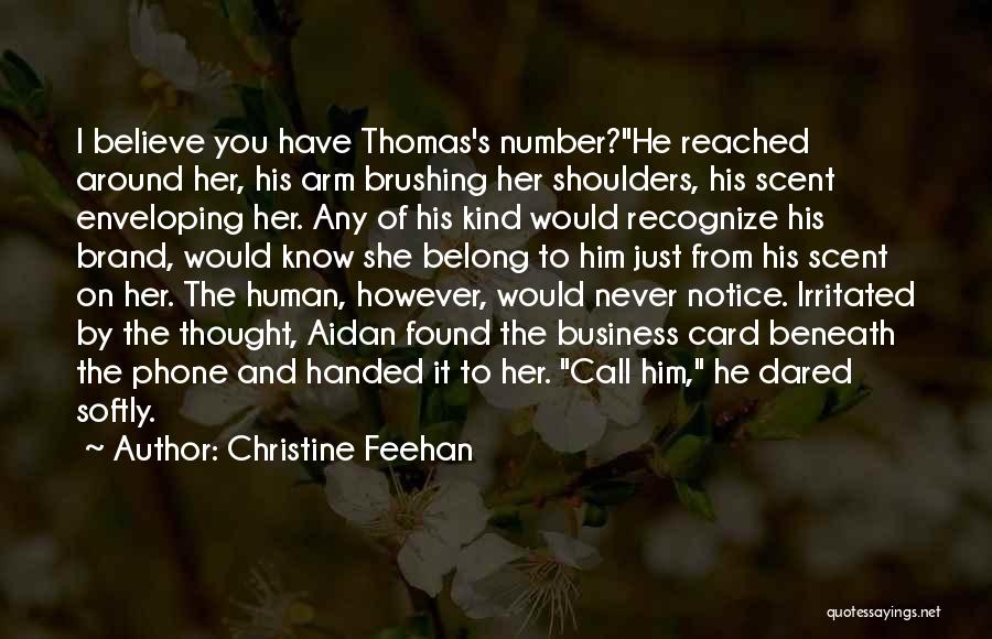 Christine Feehan Quotes: I Believe You Have Thomas's Number?he Reached Around Her, His Arm Brushing Her Shoulders, His Scent Enveloping Her. Any Of