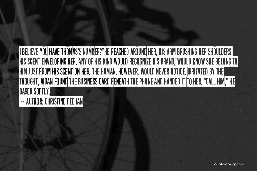 Christine Feehan Quotes: I Believe You Have Thomas's Number?he Reached Around Her, His Arm Brushing Her Shoulders, His Scent Enveloping Her. Any Of