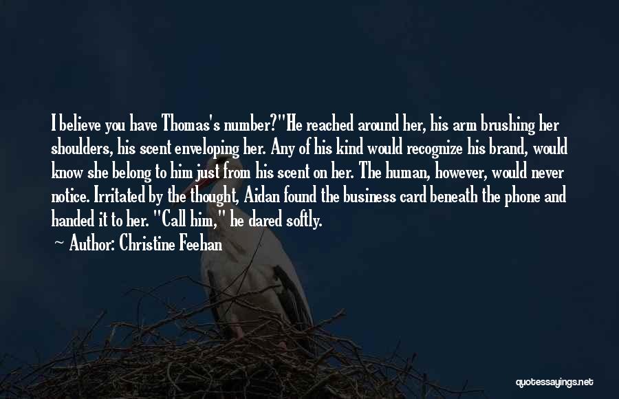 Christine Feehan Quotes: I Believe You Have Thomas's Number?he Reached Around Her, His Arm Brushing Her Shoulders, His Scent Enveloping Her. Any Of