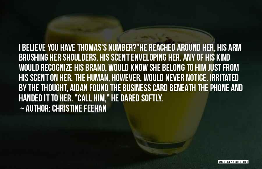 Christine Feehan Quotes: I Believe You Have Thomas's Number?he Reached Around Her, His Arm Brushing Her Shoulders, His Scent Enveloping Her. Any Of
