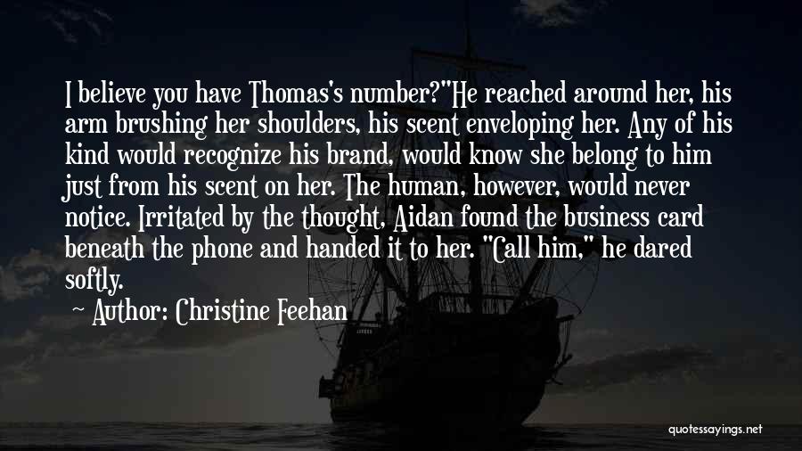 Christine Feehan Quotes: I Believe You Have Thomas's Number?he Reached Around Her, His Arm Brushing Her Shoulders, His Scent Enveloping Her. Any Of