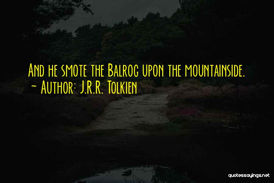 J.R.R. Tolkien Quotes: And He Smote The Balrog Upon The Mountainside.