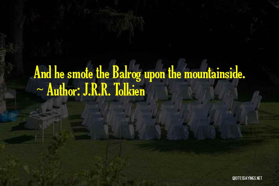 J.R.R. Tolkien Quotes: And He Smote The Balrog Upon The Mountainside.