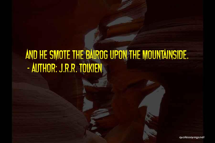 J.R.R. Tolkien Quotes: And He Smote The Balrog Upon The Mountainside.