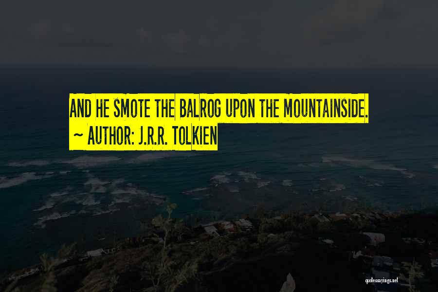 J.R.R. Tolkien Quotes: And He Smote The Balrog Upon The Mountainside.