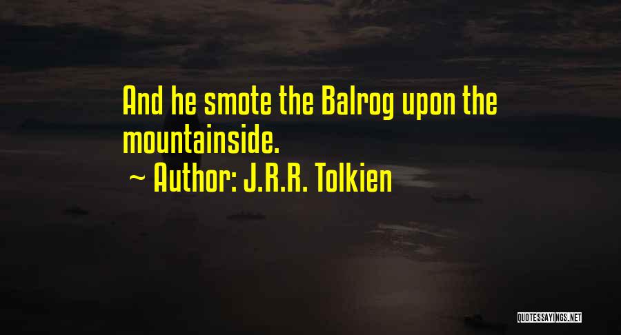 J.R.R. Tolkien Quotes: And He Smote The Balrog Upon The Mountainside.