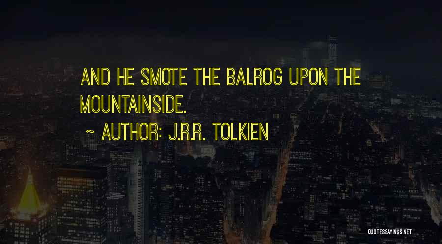 J.R.R. Tolkien Quotes: And He Smote The Balrog Upon The Mountainside.