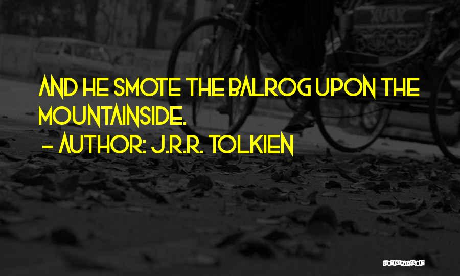 J.R.R. Tolkien Quotes: And He Smote The Balrog Upon The Mountainside.