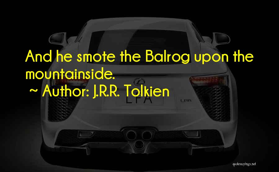 J.R.R. Tolkien Quotes: And He Smote The Balrog Upon The Mountainside.