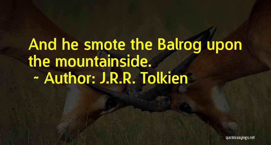 J.R.R. Tolkien Quotes: And He Smote The Balrog Upon The Mountainside.