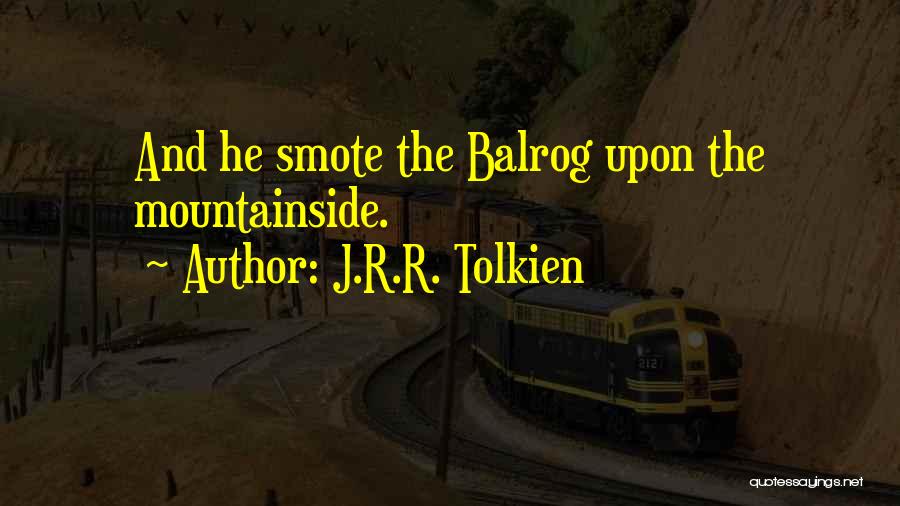 J.R.R. Tolkien Quotes: And He Smote The Balrog Upon The Mountainside.