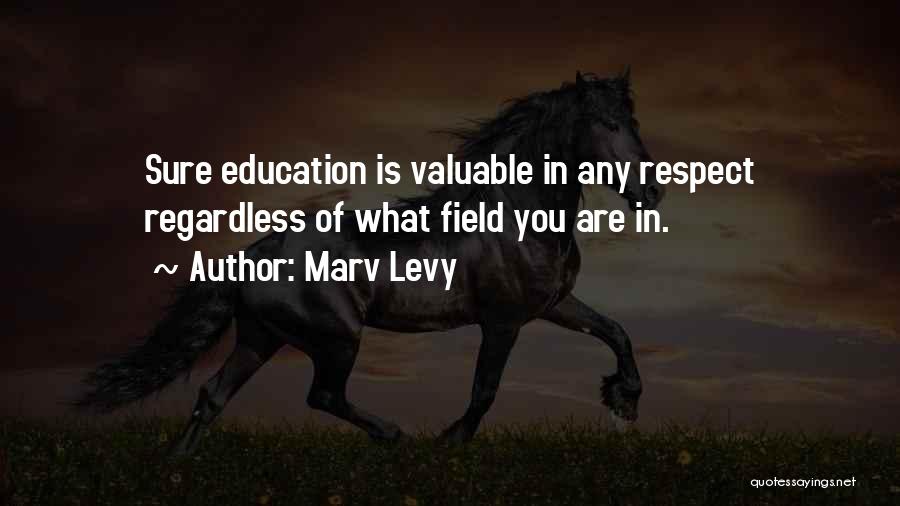 Marv Levy Quotes: Sure Education Is Valuable In Any Respect Regardless Of What Field You Are In.