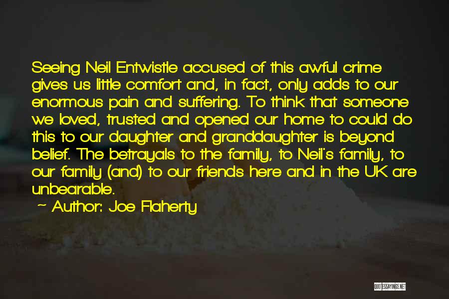 Joe Flaherty Quotes: Seeing Neil Entwistle Accused Of This Awful Crime Gives Us Little Comfort And, In Fact, Only Adds To Our Enormous