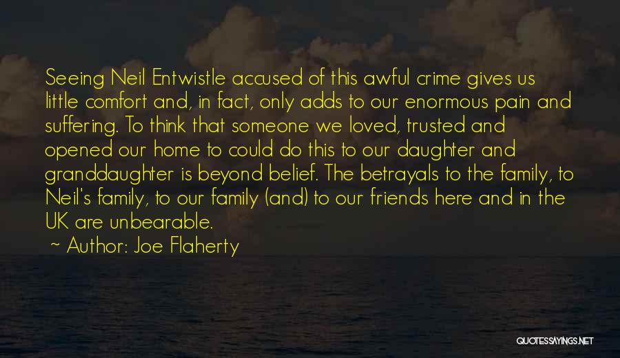 Joe Flaherty Quotes: Seeing Neil Entwistle Accused Of This Awful Crime Gives Us Little Comfort And, In Fact, Only Adds To Our Enormous