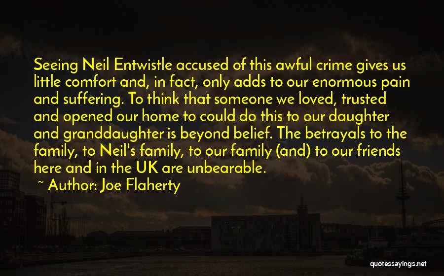 Joe Flaherty Quotes: Seeing Neil Entwistle Accused Of This Awful Crime Gives Us Little Comfort And, In Fact, Only Adds To Our Enormous