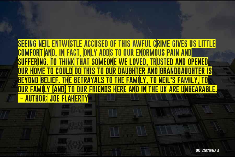 Joe Flaherty Quotes: Seeing Neil Entwistle Accused Of This Awful Crime Gives Us Little Comfort And, In Fact, Only Adds To Our Enormous