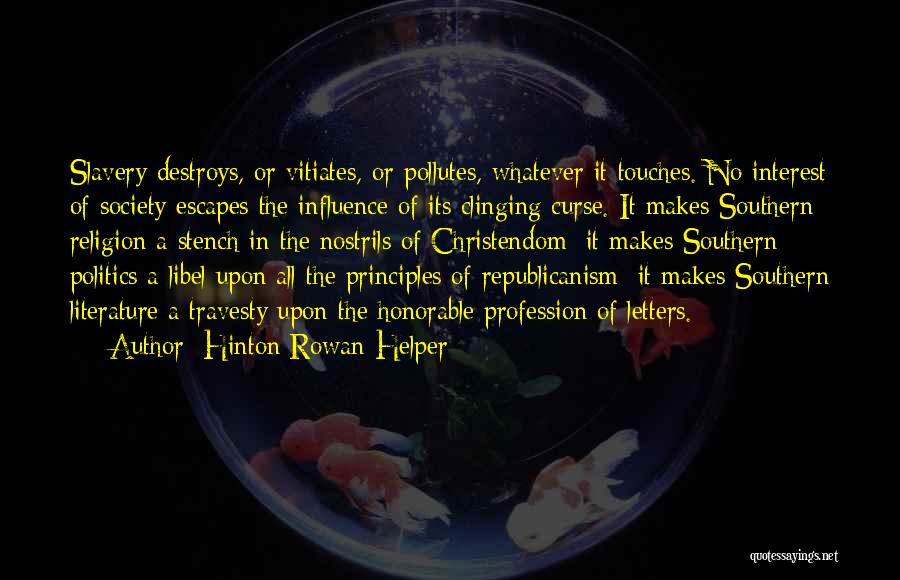 Hinton Rowan Helper Quotes: Slavery Destroys, Or Vitiates, Or Pollutes, Whatever It Touches. No Interest Of Society Escapes The Influence Of Its Clinging Curse.