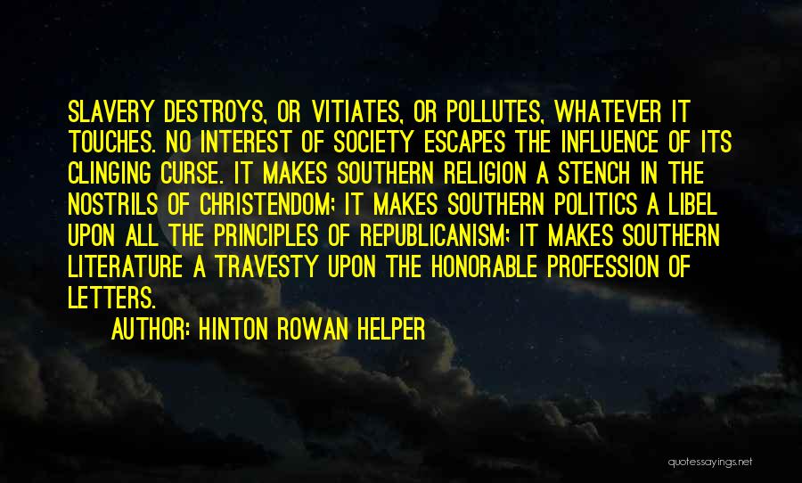 Hinton Rowan Helper Quotes: Slavery Destroys, Or Vitiates, Or Pollutes, Whatever It Touches. No Interest Of Society Escapes The Influence Of Its Clinging Curse.