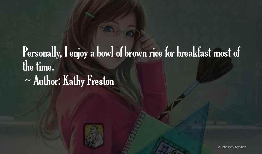 Kathy Freston Quotes: Personally, I Enjoy A Bowl Of Brown Rice For Breakfast Most Of The Time.