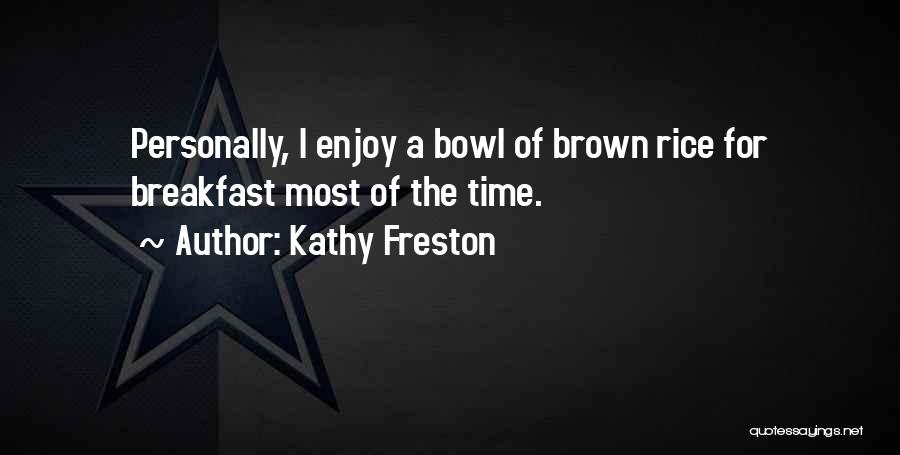 Kathy Freston Quotes: Personally, I Enjoy A Bowl Of Brown Rice For Breakfast Most Of The Time.