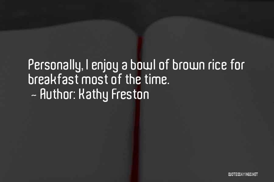 Kathy Freston Quotes: Personally, I Enjoy A Bowl Of Brown Rice For Breakfast Most Of The Time.