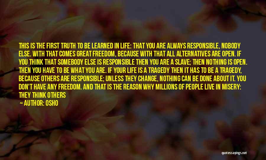 Osho Quotes: This Is The First Truth To Be Learned In Life: That You Are Always Responsible, Nobody Else. With That Comes