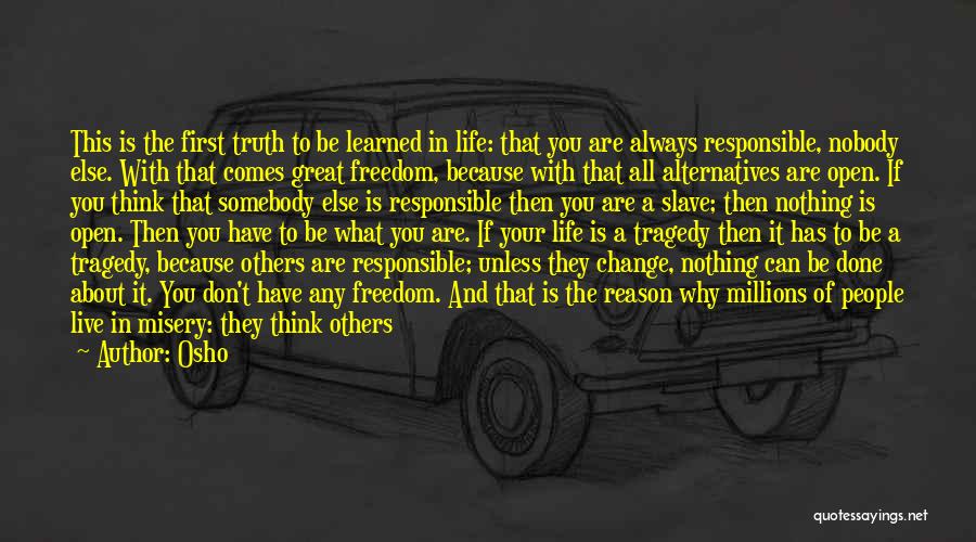 Osho Quotes: This Is The First Truth To Be Learned In Life: That You Are Always Responsible, Nobody Else. With That Comes