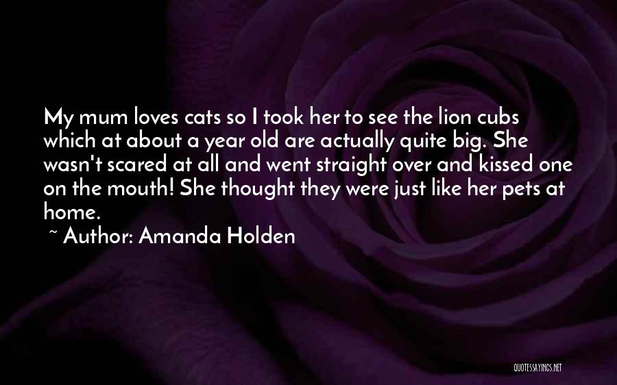 Amanda Holden Quotes: My Mum Loves Cats So I Took Her To See The Lion Cubs Which At About A Year Old Are