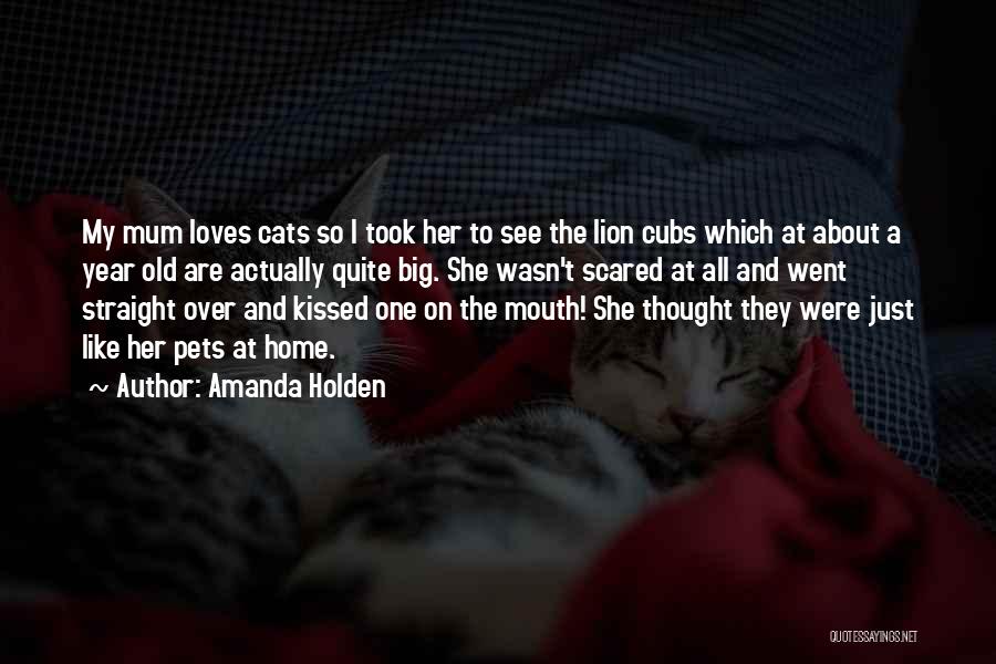 Amanda Holden Quotes: My Mum Loves Cats So I Took Her To See The Lion Cubs Which At About A Year Old Are