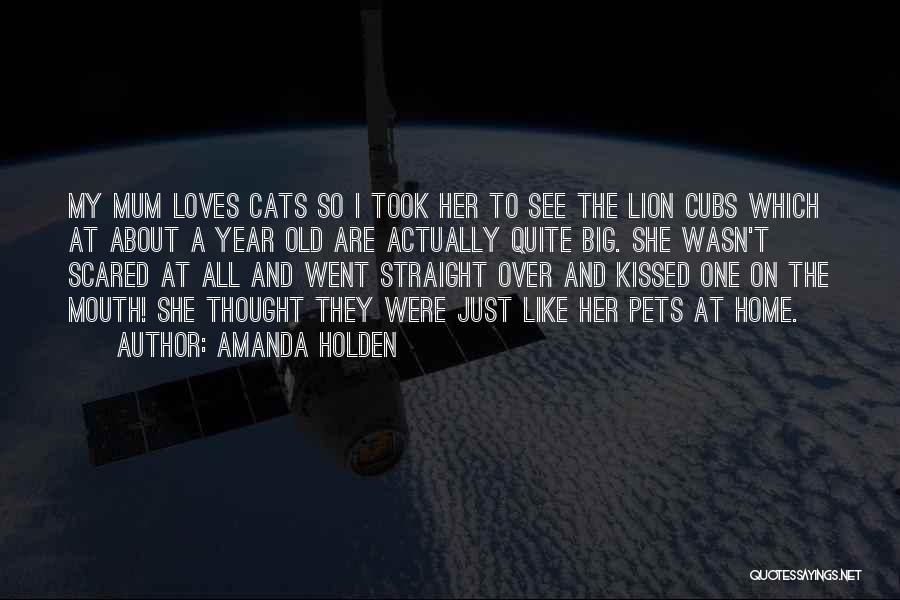 Amanda Holden Quotes: My Mum Loves Cats So I Took Her To See The Lion Cubs Which At About A Year Old Are