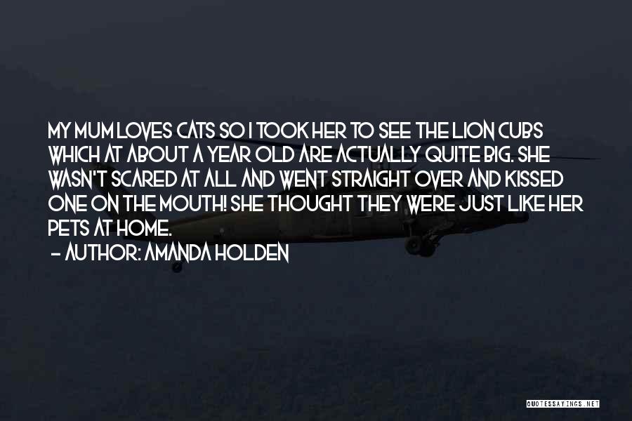 Amanda Holden Quotes: My Mum Loves Cats So I Took Her To See The Lion Cubs Which At About A Year Old Are