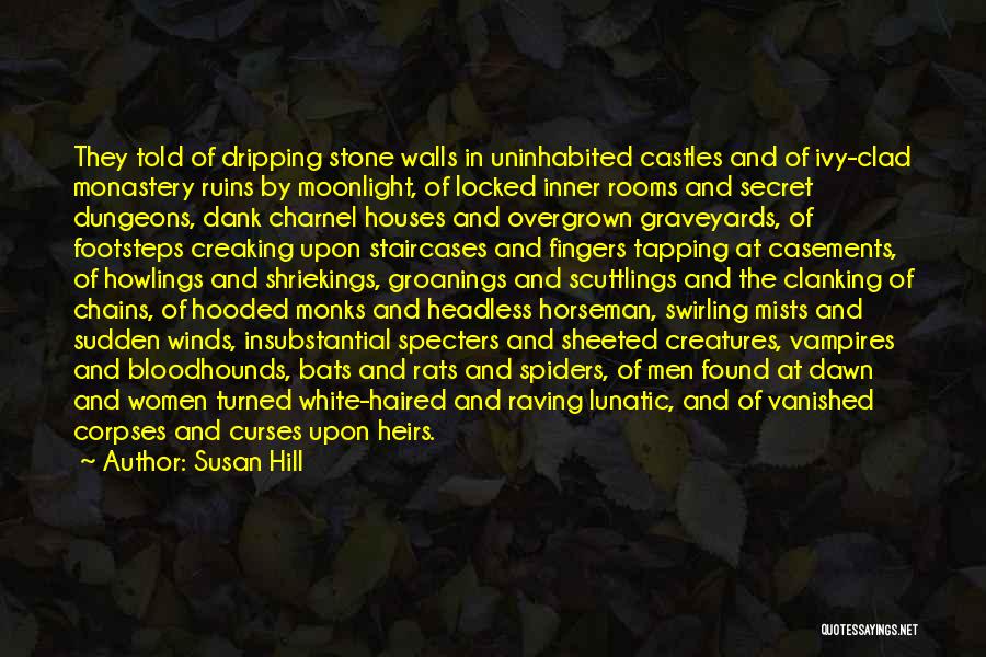 Susan Hill Quotes: They Told Of Dripping Stone Walls In Uninhabited Castles And Of Ivy-clad Monastery Ruins By Moonlight, Of Locked Inner Rooms