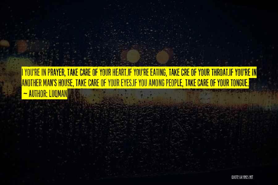 Luqman Quotes: I You're In Prayer, Take Care Of Your Heart.if You're Eating, Take Cre Of Your Throat.if You're In Another Man's